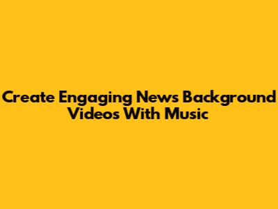 Create Engaging News Background Videos With Music