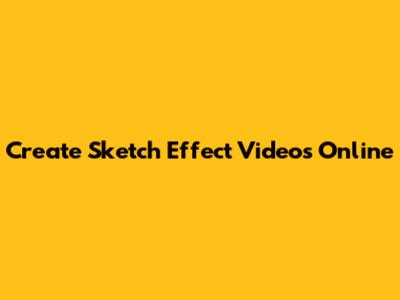 Create Sketch Effect Videos Online