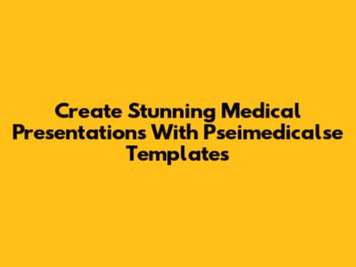 Create Stunning Medical Presentations With Pseimedicalse Templates