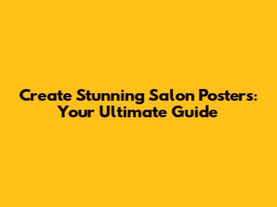 Create Stunning Salon Posters: Your Ultimate Guide