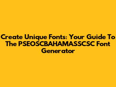 Create Unique Fonts: Your Guide To The PSEOSCBAHAMASSCSC Font Generator