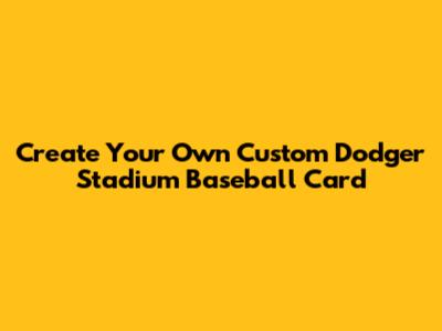 Create Your Own Custom Dodger Stadium Baseball Card