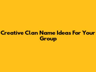 Creative Clan Name Ideas For Your Group
