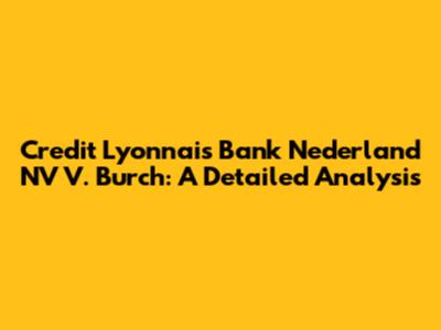 Credit Lyonnais Bank Nederland NV V. Burch: A Detailed Analysis