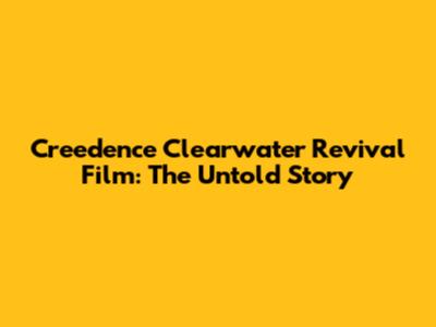 Creedence Clearwater Revival Film: The Untold Story