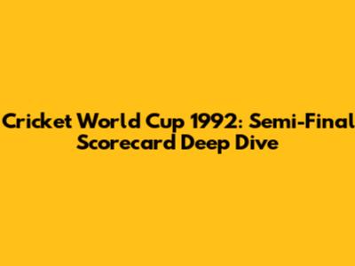Cricket World Cup 1992: Semi-Final Scorecard Deep Dive