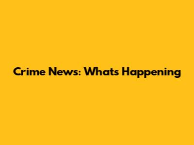 Crime News: What's Happening