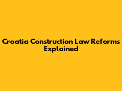 Croatia Construction Law Reforms Explained