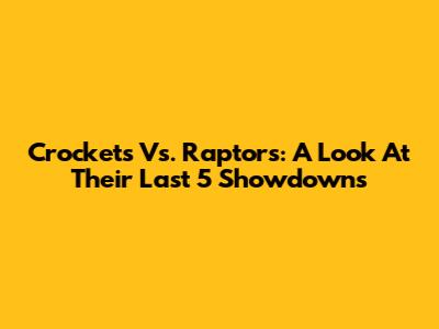 Crockets Vs. Raptors: A Look At Their Last 5 Showdowns