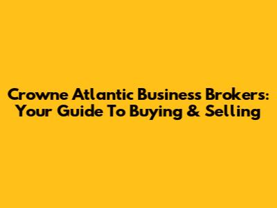 Crowne Atlantic Business Brokers: Your Guide To Buying & Selling
