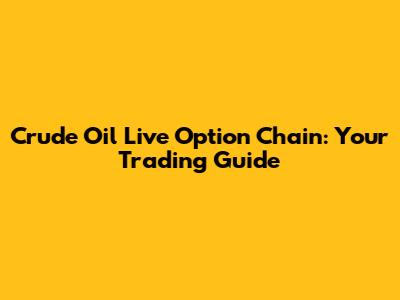 Crude Oil Live Option Chain: Your Trading Guide