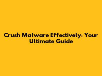 Crush Malware Effectively: Your Ultimate Guide