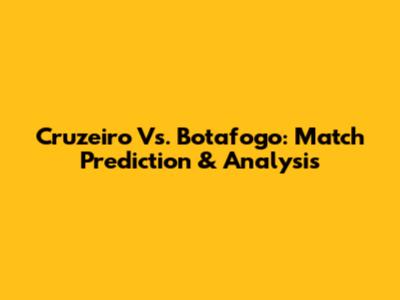 Cruzeiro Vs. Botafogo: Match Prediction & Analysis