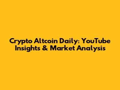 Crypto Altcoin Daily: YouTube Insights & Market Analysis