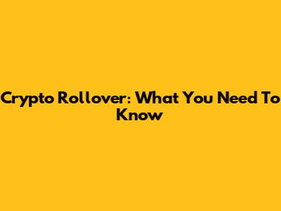 Crypto Rollover: What You Need To Know