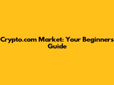 Crypto.com Market: Your Beginner's Guide
