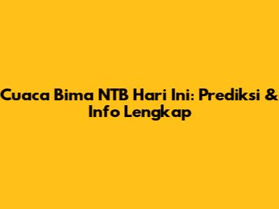 Cuaca Bima NTB Hari Ini: Prediksi & Info Lengkap