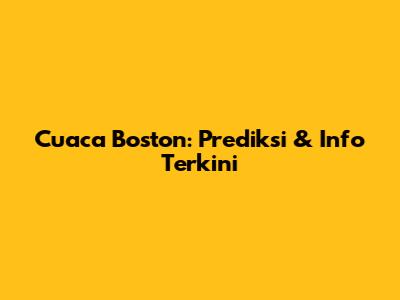 Cuaca Boston: Prediksi & Info Terkini