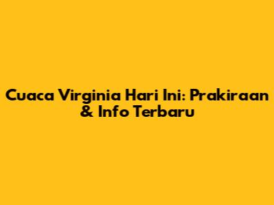 Cuaca Virginia Hari Ini: Prakiraan & Info Terbaru