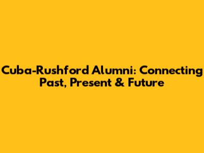 Cuba-Rushford Alumni: Connecting Past, Present & Future