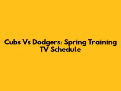 Cubs Vs Dodgers: Spring Training TV Schedule
