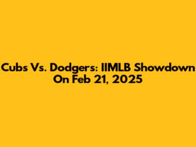 Cubs Vs. Dodgers: IIMLB Showdown On Feb 21, 2025