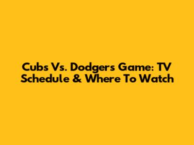 Cubs Vs. Dodgers Game: TV Schedule & Where To Watch