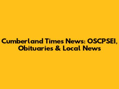 Cumberland Times News: OSCPSEI, Obituaries & Local News