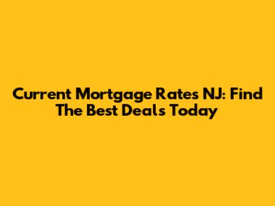 Current Mortgage Rates NJ: Find The Best Deals Today
