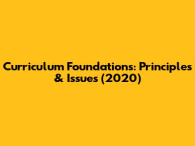Curriculum Foundations: Principles & Issues (2020)
