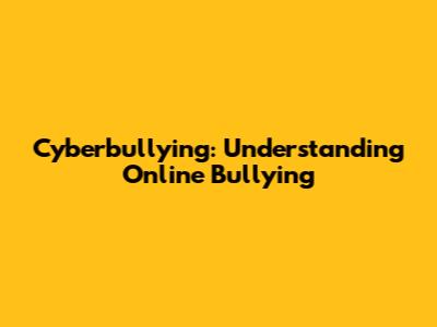 Cyberbullying: Understanding Online Bullying