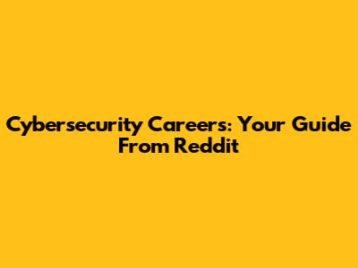 Cybersecurity Careers: Your Guide From Reddit