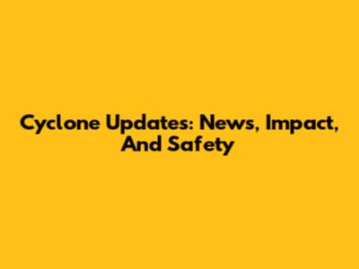 Cyclone Updates: News, Impact, And Safety