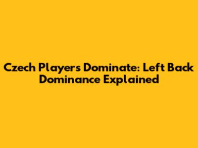 Czech Players Dominate: Left Back Dominance Explained