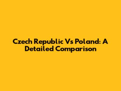 Czech Republic Vs Poland: A Detailed Comparison