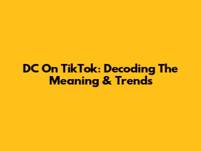 DC On TikTok: Decoding The Meaning & Trends