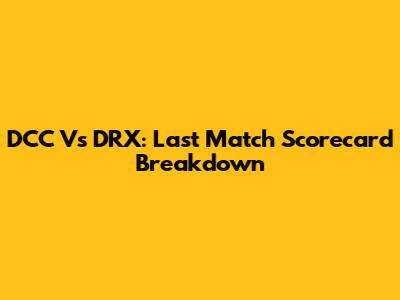 DCC Vs DRX: Last Match Scorecard Breakdown