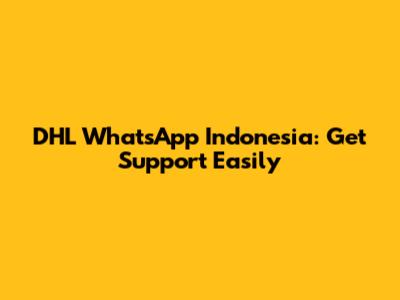 DHL WhatsApp Indonesia: Get Support Easily