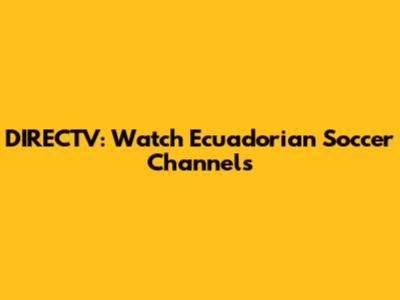 DIRECTV: Watch Ecuadorian Soccer Channels