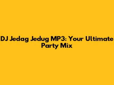 DJ Jedag Jedug MP3: Your Ultimate Party Mix