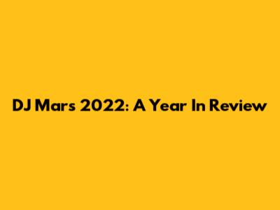 DJ Mars 2022: A Year In Review