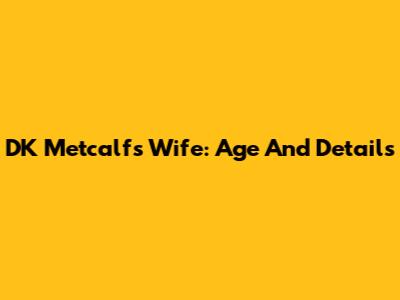 DK Metcalf's Wife: Age And Details