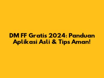DM FF Gratis 2024: Panduan Aplikasi Asli & Tips Aman!