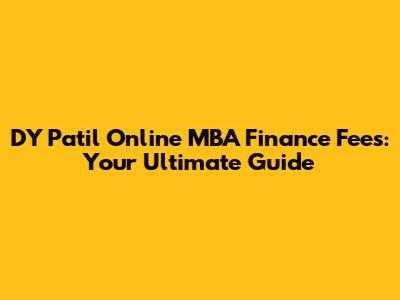 DY Patil Online MBA Finance Fees: Your Ultimate Guide