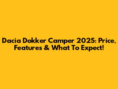 Dacia Dokker Camper 2025: Price, Features & What To Expect!