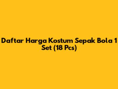 Daftar Harga Kostum Sepak Bola 1 Set (18 Pcs)