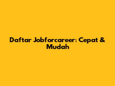Daftar Jobforcareer: Cepat & Mudah