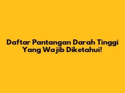 Daftar Pantangan Darah Tinggi Yang Wajib Diketahui!
