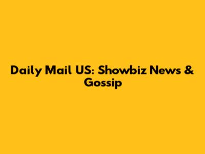 Daily Mail US: Showbiz News & Gossip