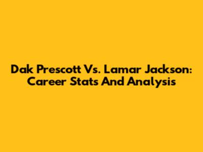 Dak Prescott Vs. Lamar Jackson: Career Stats And Analysis